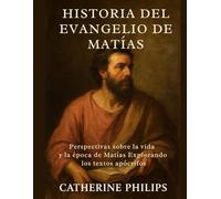 HISTORIA DEL EVANGELIO DE MATÍAS: Perspectivas sobre la vida y la época de Matías Explorando los textos apócrifos