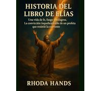 HISTORIA DEL LIBRO DE ELÍAS:: Una vida de fe, fuego y milagros. La convicción inquebrantable de un profeta que resistió la corriente.