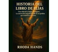 HISTORIA DEL LIBRO DE ELÍAS:: Una vida de fe, fuego y milagros. La convicción inquebrantable de un profeta que resistió la corriente.