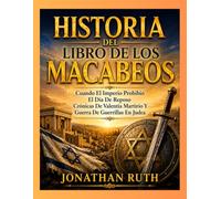 HISTORIA DEL LIBRO DE LOS MACABEOS: Cuando El Imperio Prohibió El Día De Reposo Crónicas De Valentía Martirio Y Guerra De Guerrillas En Judea