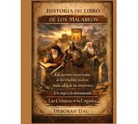 HISTORIA DEL LIBRO DE LOS MACABEOS:: Los secretos susurrados de los eruditos judíos más allá de los mojones. Un viaje a lo desconocido. Las Crónicas de los Ungidos.