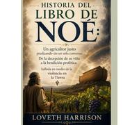HISTORIA DEL LIBRO DE NOÉ:: Un agricultor justo predicando sin un solo converso: De la decepción de su viña a la bendición profética hallada en medio de la violencia en la Tierra