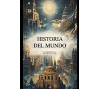 HISTORIA DEL MUNDO: De la Prehistoria al Mundo Actual: El Hilo Ininterrumpido de la Humanidad