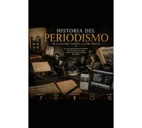 HISTORIA DEL PERIODISMO: De la imprenta al algoritmo