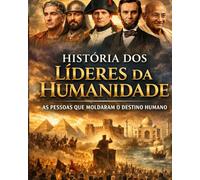 HISTÓRIA DOS LÍDERES DA HUMANIDADE: As pessoas que moldaram o destino humano