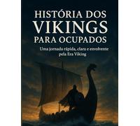 História dos Vikings para Ocupados: Uma jornada rápida, clara e envolvente pela Era Viking