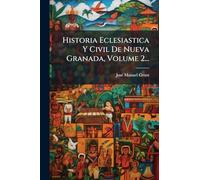Historia Eclesiastica Y Civil De Nueva Granada, Volume 2...