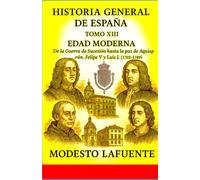 Historia General de España Tomo XIII: EDAD MODERNA De la Guerra de Sucesión hasta la paz de Aquisgrán. Felipe V y Luis I. (1703-1749)