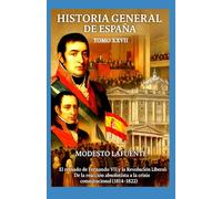 Historia General de España Tomo XXVII: El reinado de Fernando VII y la Revolución Liberal: De la reacción absolutista a la crisis constitucional (1814-1822)