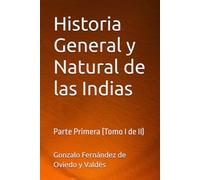 Historia General y Natural de las Indias: Parte Primera (Tomo I de II)