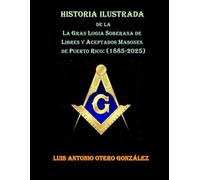 Historia Ilustrada de la Gran Logia Soberana de Puerto Rico (1885-2025)