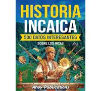Historia incaica: 500 datos interesantes sobre los incas