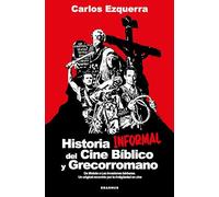 Historia informal del cine bíblico y grecorromano: De Moisés a Las invasiones bárbaras. Un original recorrido por la Antigüedad en cine