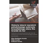 Historia latarni morskich po¿udniowego wybrze¿a brazylijskiego stanu Rio Grande do Sul: Dziedzictwo kulturowe po¿udniowej cz¿¿ci stanu Rio Grande do ... znaczenie dla ¿eglugi i powinno by¿ chronione