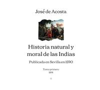 Historia natural y moral de las Indias: Tomo primero (1894)