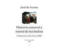 Historia natural y moral de las Indias: Tomo segundo (1894)