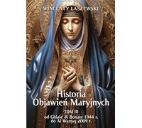 Historia Objawień Maryjnych Tom 3: Od Ghiaie di Bonate, 1944 r., do Al Warraq, 2009 r.