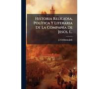Historia Religiosa, PolÃ-tica Y Literaria De La CompañÃ-a De Jesðs, 1...