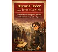 Historia Tudor para Jóvenes Lectores: Historias reales sobre poder, conflicto y consecuencias en el pasado de Inglaterra