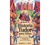 Historia Tudor Para Niños: Historias apasionantes de poder real, guerras y vida cotidiana