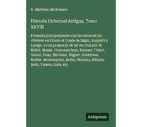 Historia Universal Antigua. Tomo XXVIII: Formada principalmente con las obras de los célebres escritores el Conde de Segur, Anquetil y Lesage, y con ... Mariana, Miñana, Solís, Toreno, Lista, etc.