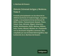 Historia Universal Antigua y Moderna. Tomo X: Formada principalmente con las obras de los célebres escritores el Conde de Segur, Anquetil y Lesage, y ... bajo la dirección de A. Martínez del Romero.