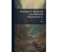Historia Y Trajes De Las Ordenes Religiosas, 4...
