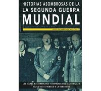 Historias asombrosas de la Segunda Guerra Mundial: Los hechos más singulares y sorprendentesdel conflicto bélico que estremeció a la humanidad (Colección ABG-Historia) (Edizione spagnola)