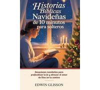 Historias bíblicas navideñas de 10 minutos para solteros: Devociones navideñas para profundizar la fe y abrazar el amor de Dios en tu camino