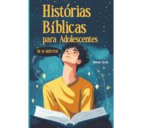 Histórias Bíblicas para Adolescentes: Uma bíblia para jovens com histórias inspiradoras, reflexões diárias e orações para fortalecer a fé