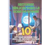 Historias bíblicas para la hora de dormir: 10 Historias Sagradas para Arrullar, Enseñar e Inspirar a Niños de 6 a 9 Años