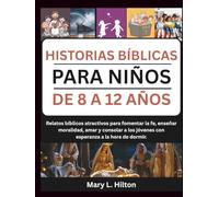 HISTORIAS BÍBLICAS PARA NIÑOS DE 8 A 12 AÑOS: Relatos bíblicos atractivos para fomentar la fe, enseñar moralidad, amar y consolar a los jóvenes con esperanza a la hora de dormir.