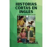 Historias cortas en inglés 2: Con ejercicios, glosario de términos y soluciones. Nivel FCE/B2 (Upper Intermediate)
