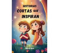 Historias Cortas que Inspiran: (Spanish Edition): Libro con Historias Sencillas para aprender y Fortalecer los Valores Esenciales de niños y niñas