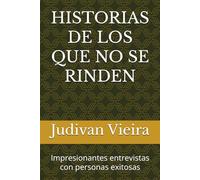 HISTORIAS DE LOS QUE NO SE RINDEN: Impresionantes entrevistas con personas exitosas