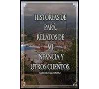 HISTORIAS DE PAPÁ, RELATOS DE MI INFANCIA Y OTROS CUENTOS.