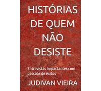 HISTÓRIAS DE QUEM NÃO DESISTE: Entrevistas impactantes com pessoas de êxitos