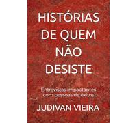 HISTÓRIAS DE QUEM NÃO DESISTE: Entrevistas impactantes com pessoas de êxitos