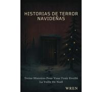 Historias De Terror Navideñas: Trece Historias Para Mantenerte Despierto En Nochebuena