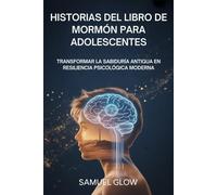 HISTORIAS DEL LIBRO DE MORMÓN PARA ADOLESCENTES: TRANSFORMAR LA SABIDURÍA ANTIGUA EN RESILIENCIA PSICOLÓGICA MODERNA