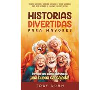 Historias divertidas para adultos mayores: ¡Relatos graciosos, sabiduría ingeniosa y humor agradable para reír, relajarse y mantendrán la mente activa ... quienes disfrutan de una buena carcajada!