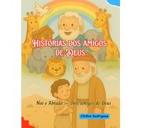 Histórias dos amigos de Deus: Noé e a Abraão - Dois amigos de Deus