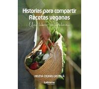 Historias para compartir. Recetas veganas: Un libro con alma: 01