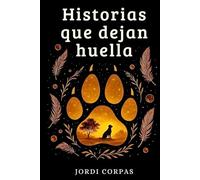 Historias que dejan huella: 50 historias reales de animales que transforman vidas, inspiran y conmueven