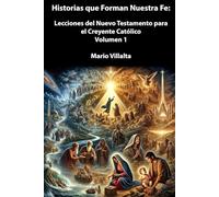Historias que Forman Nuestra Fe:: Lecciones del Nuevo Testamento para el Creyente Católico Volumen 1