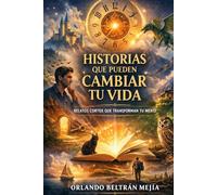 Historias que pueden cambiar tu vida: Relatos cortos que transforman tu mente