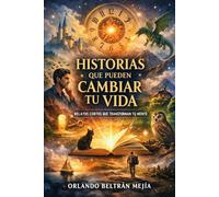 Historias que pueden cambiar tu vida: Relatos cortos que transforman tu mente