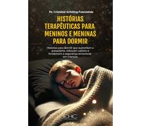 Histórias terapêuticas para Meninos e meninas para dormir: Histórias para dormir que aumentam a autoestima, reforçam valores e fortalecem a segurança emocional em crianças