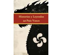 Historias y Leyendas del País Vasco: Leyendas Vascas para descubrir la historia y la mitología vascas ilustradas, adaptadas para todas las edades.