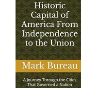 Historic Capital of America From Independence to the Union: A Journey Through the Cities That Governed a Nation